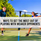 How to Get the Most Out of Playing Weaker Pickleball Opponents