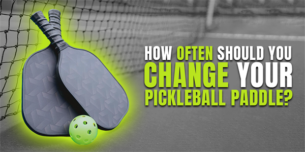 How Often Should You Change Your Pickleball Paddle?