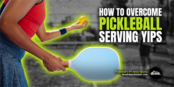 Tips for the Yips: How to Overcome Your Pickleball Serving Woes