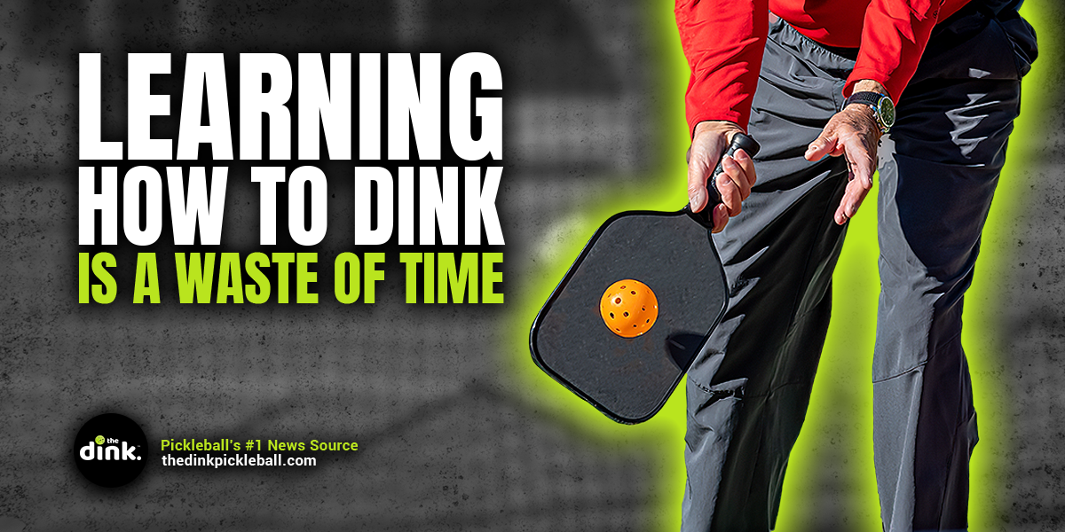 Why Learning How to Dink Early in Your Pickleball Journey is a Waste of Time